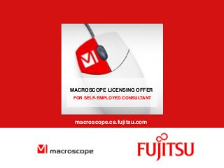MACROSCOPE LICENSING OFFER
FOR SELF-EMPLOYED CONSULTANT

macroscope.ca.fujitsu.com

Macroscope

1

©2012, Fujitsu Canada

 