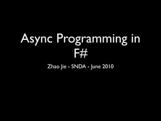 Async Programming in
         F#
    Zhao Jie - SNDA - June 2010
 