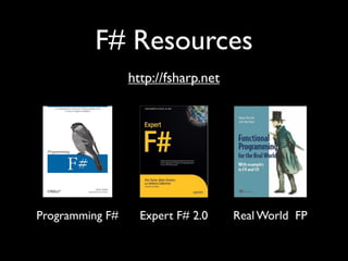 F# Resources
                 http://fsharp.net




Programming F#     Expert F# 2.0     Real World FP
 