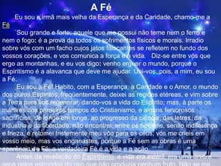 Quando Cristo proclamou: «Quantoaopoder, quem tem fétudopode», indiscutivelmenteestava a mencionarque a fé é o processopeloqualumapessoadesencadeia a maiorforçado universo. Nesses momentos, e emoutrossemelhantes, não se reportavaaoconjunto dos seusensinamentos e simaopoderatravés do qual a criaturahumanaexerce o seuatocriador. A Teologiaestabeleceu a fé-doutrina, mas Jesus ensinou a fé-poder. Assimcomonaépoca de Jesus foi o povoquemelhorrecebeu e assimilou a palavra de Cristo, tambémhojeemdia o povo é quemmelhorcaptaessaverdade, tantoqueportoda a parte usa a fécomo a forçacuradoratodo-poderosa, como o poderqueproduzmilagres, como a luzquesoluciona as dificuldades e sofrimentos. Amparadonessafé, fazpromessas, escalamontanhassagradas, realizaperegrinações, emociona-se emconcentraçõesreligiosas, buscalocais de aparições, semprenaexpectativa do milagre. Mesmoquando o médicodá o veredito final damorteiminente, agentesimples acreditaemmilagre. E tem razão, porque a fé remove montanhas e tudoalcança. Palavras de Jesus. E dos cientistasdamente.