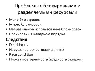 Проблемы с блокировками и разделяемыми ресурсами Мало блокировок Много блокировок Неправильное использование блокировок Блокировки в неверном порядке Следствия Dead-lock -и Нарушение целостности данных Race condition Плохая повторяемость (трудность отладки) 