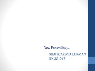 SHAHRIAR MD. LUKMAN
ID: 20-047
Now Presenting…..
 