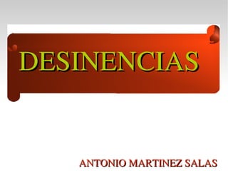 DESINENCIAS  


   ANTONIO MARTINEZ SALAS
 