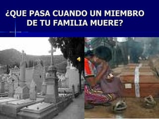 ¿QUE PASA CUANDO UN MIEMBRO
    DE TU FAMILIA MUERE?
 