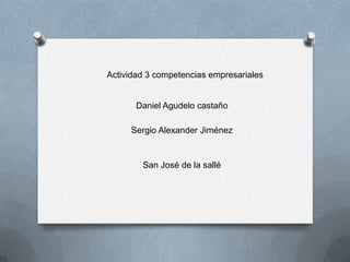 Actividad 3 competencias empresariales


       Daniel Agudelo castaño

     Sergio Alexander Jiménez


        San José de la sallé
 