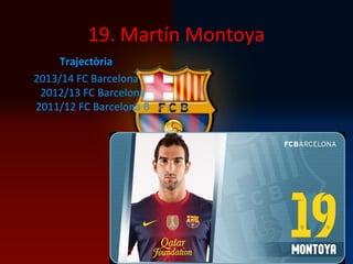 19. Martín Montoya
Trajectòria
2013/14 FC Barcelona
2012/13 FC Barcelona
2011/12 FC Barcelona B
 