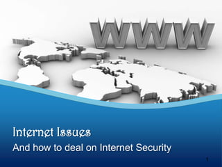 And how to deal on Internet Security
Internet Issues
1
 