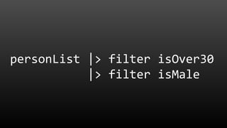 personList |> filter isOver30
|> filter isMale
 