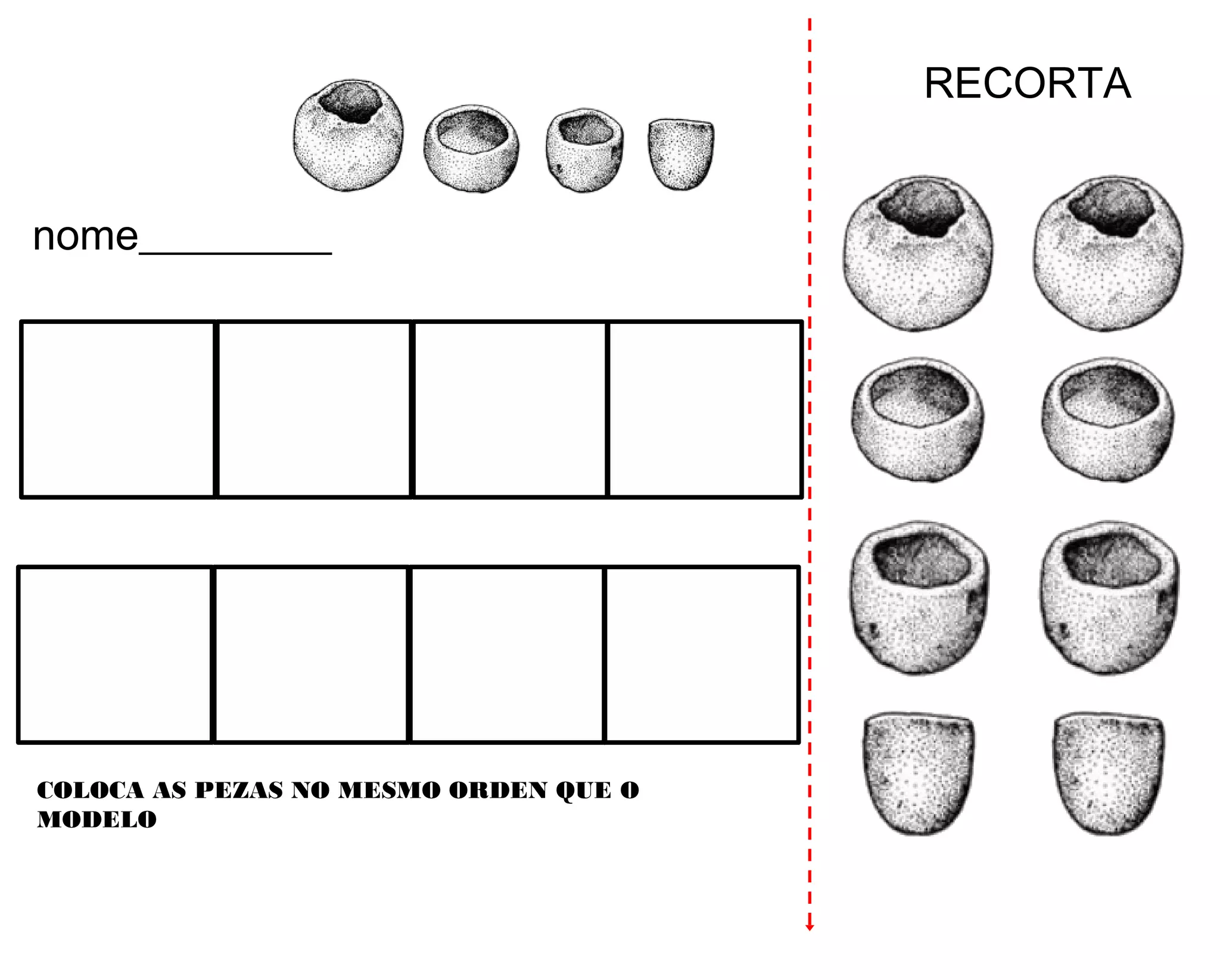 RECORTA
COLOCA AS PEZAS NO MESMO ORDEN QUE O
MODELO
nome_________