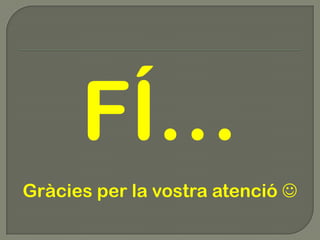 FÍ…
Gràcies per la vostra atenció 

 