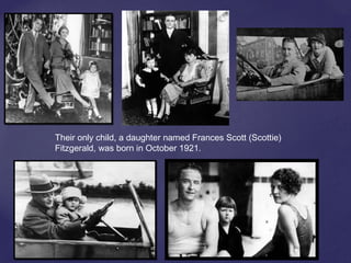 Their only child, a daughter named Frances Scott (Scottie)
Fitzgerald, was born in October 1921.
 