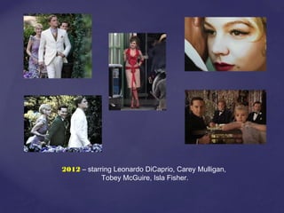 2012 – starring Leonardo DiCaprio, Carey Mulligan,
Tobey McGuire, Isla Fisher.
 