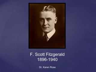 F. Scott Fitzgerald
1896-1940
Dr. Karen Rose
 