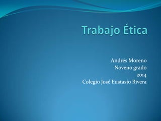 Andrés Moreno
Noveno grado
2014
Colegio José Eustasio Rivera
 