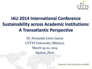 Dr. Fernando León García
CETYS University (México)
March 19-22, 2014
Iquitos, Perú
 