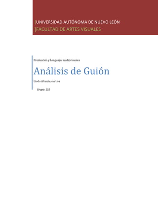 Producción y Lenguajes Audiovisuales
Análisis de Guión
Linda Altamirano Loa
[UNIVERSIDAD AUTÓNOMA DE NUEVO LEÓN
]FACULTAD DE ARTES VISUALES
Grupo: 202
 