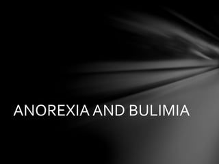 ANOREXIA AND BULIMIA
 