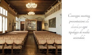 Convegni, meeting, 
presentazioni alla 
clientela per ogni 
tipologia di realtà 
aziendale. 
 