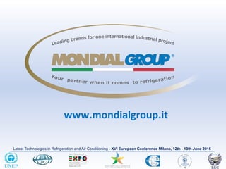 Latest Technologies in Refrigeration and Air Conditioning - XVI European Conference Milano, 12th - 13th June 2015
www.mondialgroup.it
 