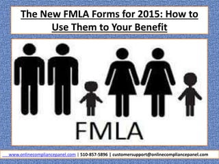 The New FMLA Forms for 2015: How to
Use Them to Your Benefit
www.onlinecompliancepanel.com | 510-857-5896 | customersupport@onlinecompliancepanel.com
 