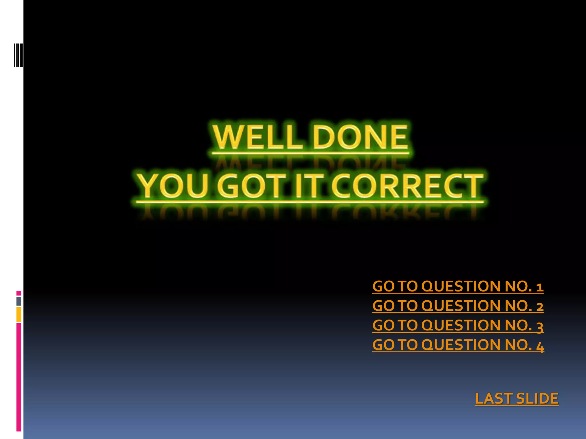 LAST SLIDE
GOTO QUESTION NO. 1
GOTO QUESTION NO. 2
GOTO QUESTION NO. 3
GOTO QUESTION NO. 4
 