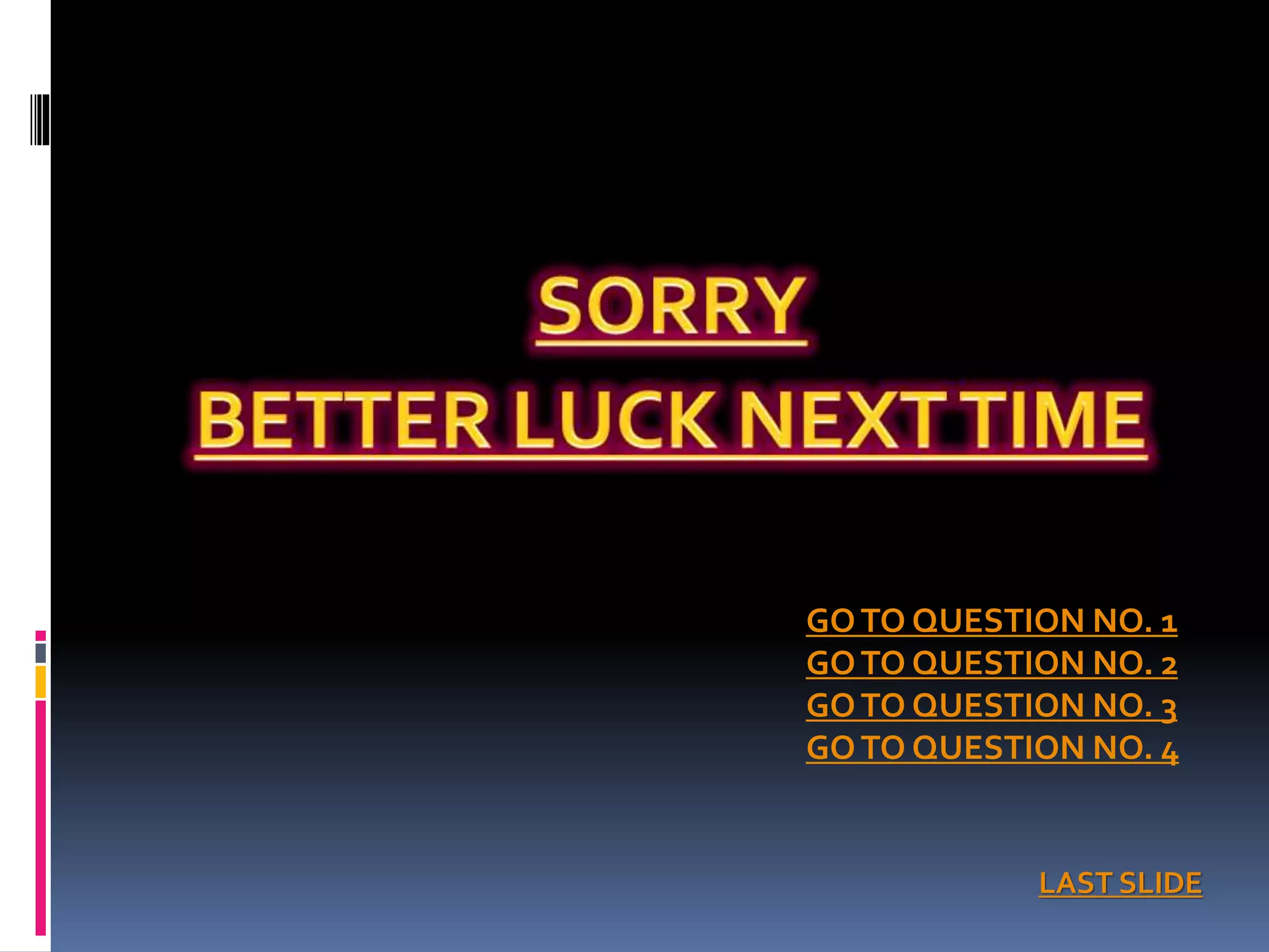 LAST SLIDE
GOTO QUESTION NO. 1
GOTO QUESTION NO. 2
GOTO QUESTION NO. 3
GOTO QUESTION NO. 4
 