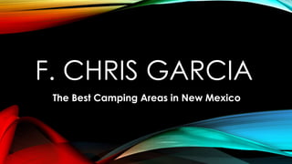 F. CHRIS GARCIA
The Best Camping Areas in New Mexico
 