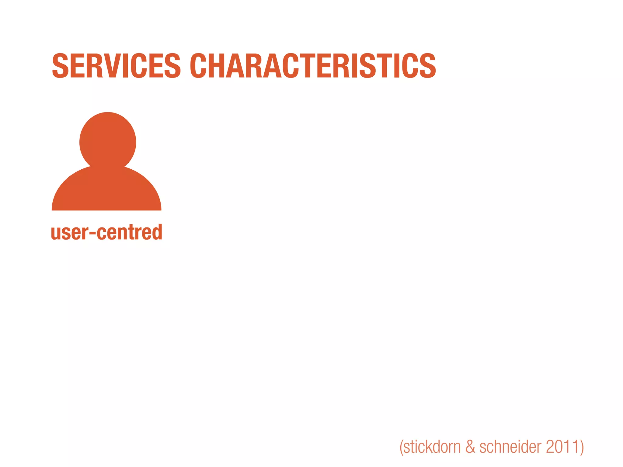 (stickdorn & schneider 2011)
user-centred
SERVICES CHARACTERISTICS
 