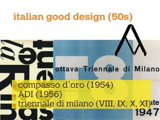 italian good design (50s)
compasso d’oro (1954)
ADI (1956)
triennale di milano (VIII, IX, X, XI)
 