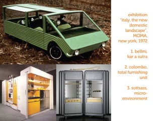 exhibition
“italy, the new
domestic
landscape”,
MOMA,
new york, 1972
1. bellini,
kar a sutra
2. colombo,
total furnishing
unit
3. sottsass,
micro-
environment
 