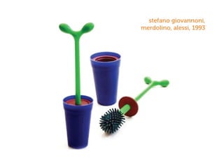 stefano giovannoni,
merdolino, alessi, 1993
 