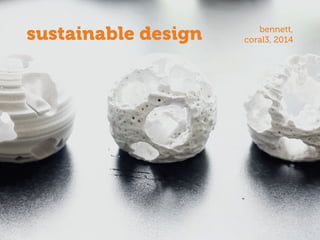 sustainable design bennett,
coral3, 2014
 