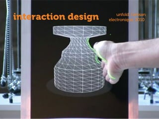 interaction design unfold, l'artisan
electronique, 2010
 