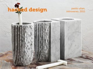hacked design paolo ulian,
introverso, 2011
 