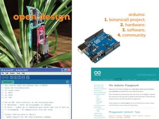 open design arduino:
1. botanicall project;
2. hardware:
3. software;
4. community
 