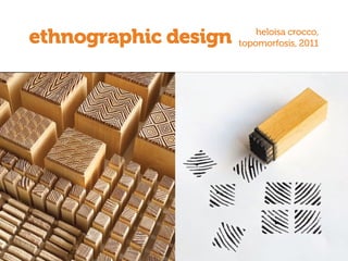 ethnographic design heloisa crocco,
topomorfosis, 2011
 