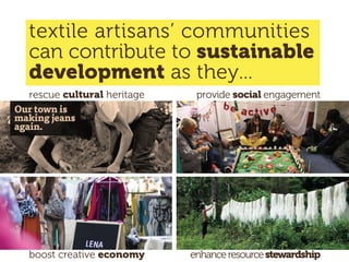 textile artisans’ communities
can contribute to sustainable
development as they...
rescue cultural heritage provide social engagement
boost creative economy enhanceresourcestewardship
 