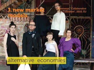 1.new market
models
alternative economies
Openwear, “Collaborative
Collection”, 2010, EU
 