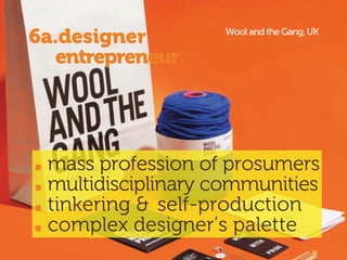 mass profession of prosumers
multidisciplinary communities
tinkering & self-production
complex designer’s palette
6a.designer
entrepreneur
Wool and the Gang, UK
 