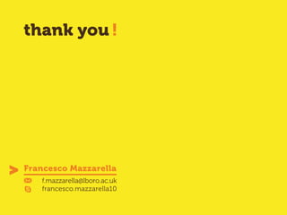 thank you!
f.mazzarella@lboro.ac.uk
francesco.mazzarella10
Francesco Mazzarella
 