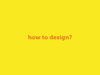 how to design?
 