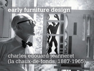 charles edouard jeanneret
(la chaux-de-fonds, 1887-1965)
early furniture design
 