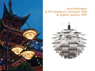 paul henningsen
1. PH’s pendulum, tivoli park, 1940
2. kogelen, paulsen, 1957
 