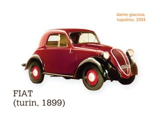FIAT
(turin, 1899)
dante giacosa,
topolino, 1934
 