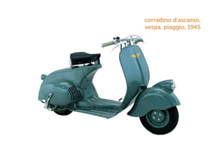 corradino d’ascanio,
vespa, piaggio, 1945
 