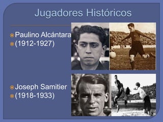 Paulino Alcántara
(1912-1927)
Joseph Samitier
(1918-1933)
 
