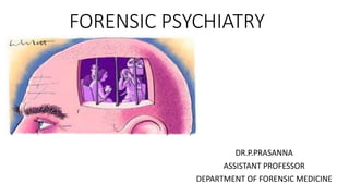 FORENSIC PSYCHIATRY
DR.P.PRASANNA
ASSISTANT PROFESSOR
DEPARTMENT OF FORENSIC MEDICINE
 