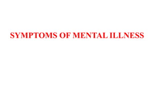 SYMPTOMS OF MENTAL ILLNESS
 