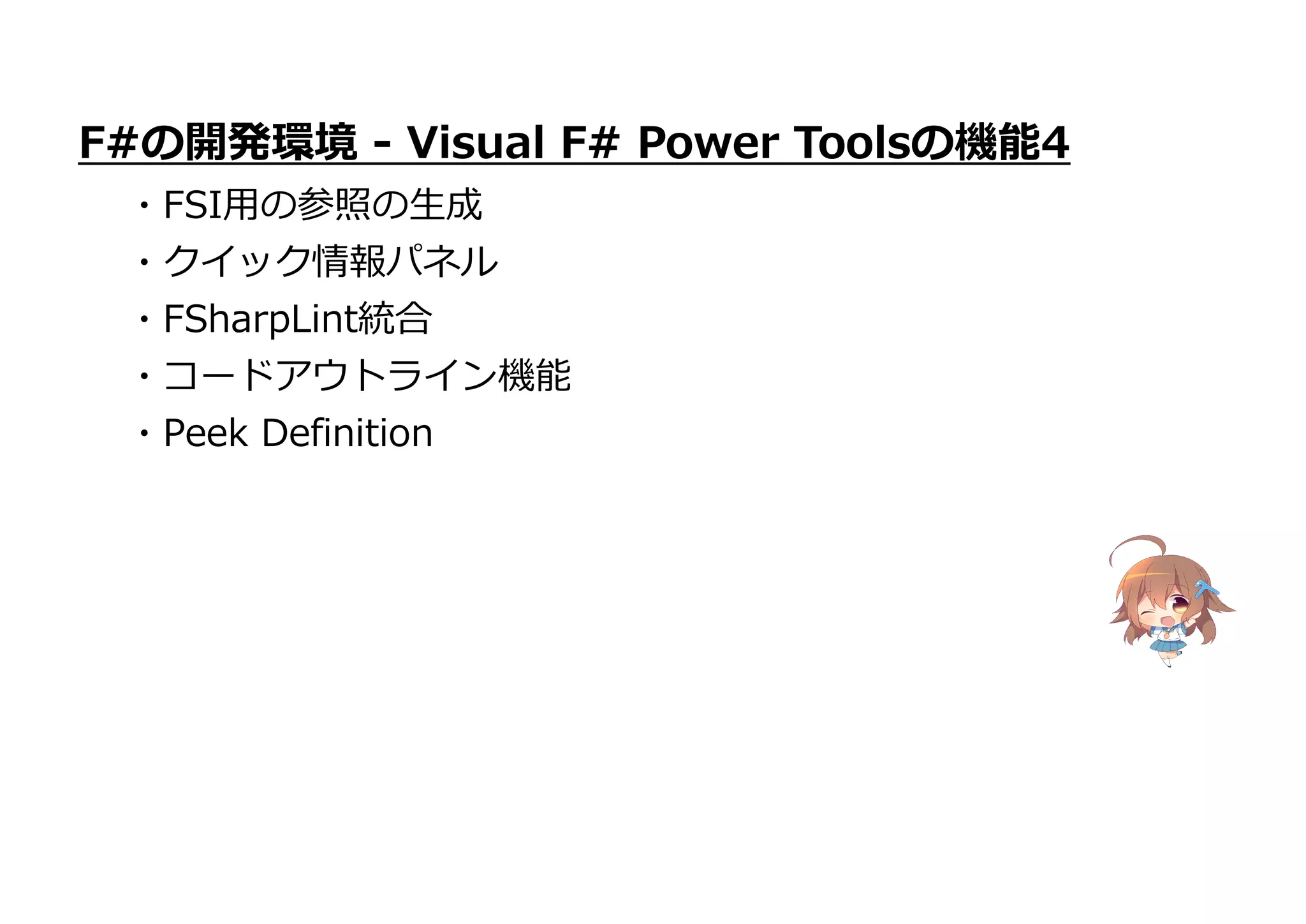 ・Peek Definition
F#の開発環境 - Visual F# Power Toolsの機能4
・FSI用の参照の生成
・クイック情報パネル
・FSharpLint統合
・コードアウトライン機能
 