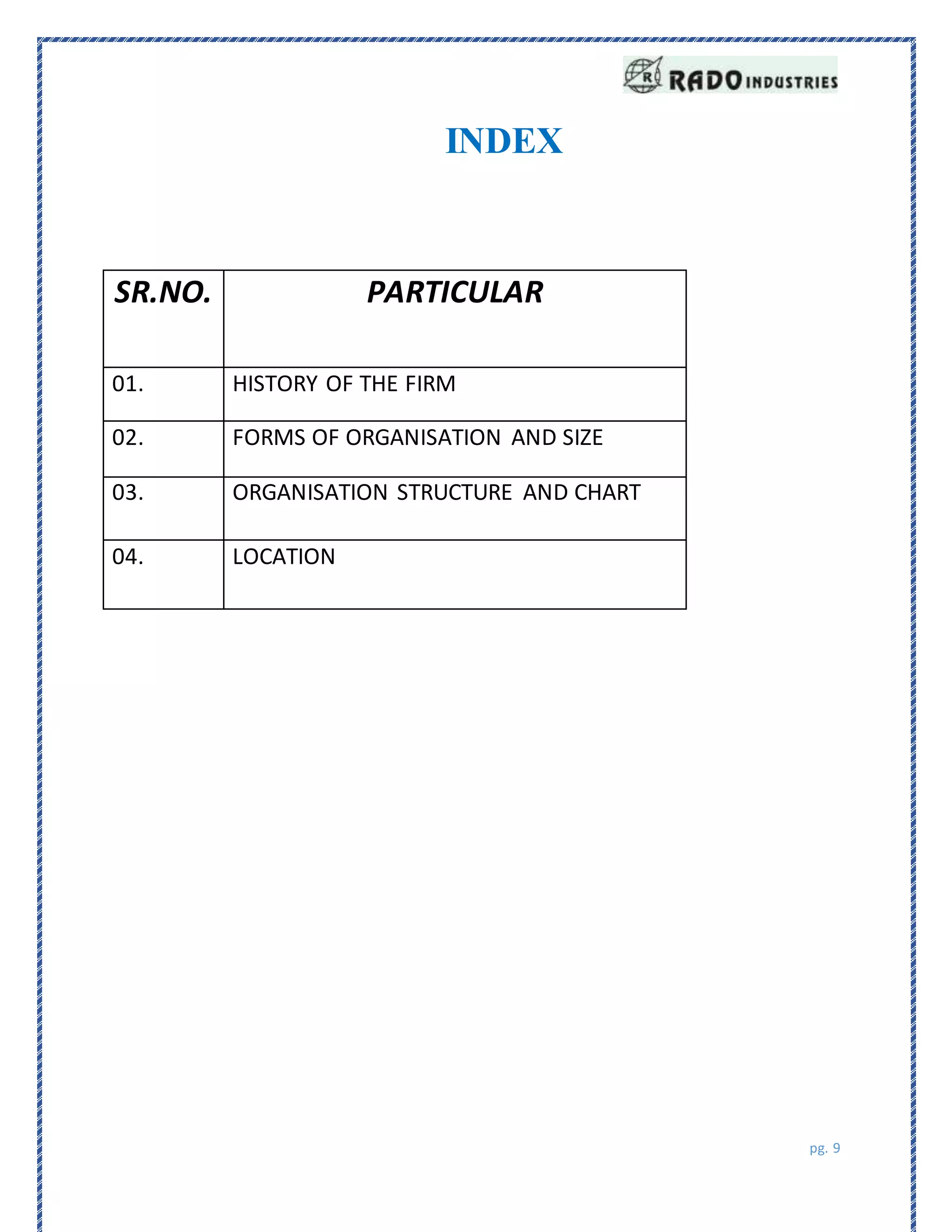 pg. 9
INDEX
SR.NO. PARTICULAR
01. HISTORY OF THE FIRM
02. FORMS OF ORGANISATION AND SIZE
03. ORGANISATION STRUCTURE AND CHART
04. LOCATION
 